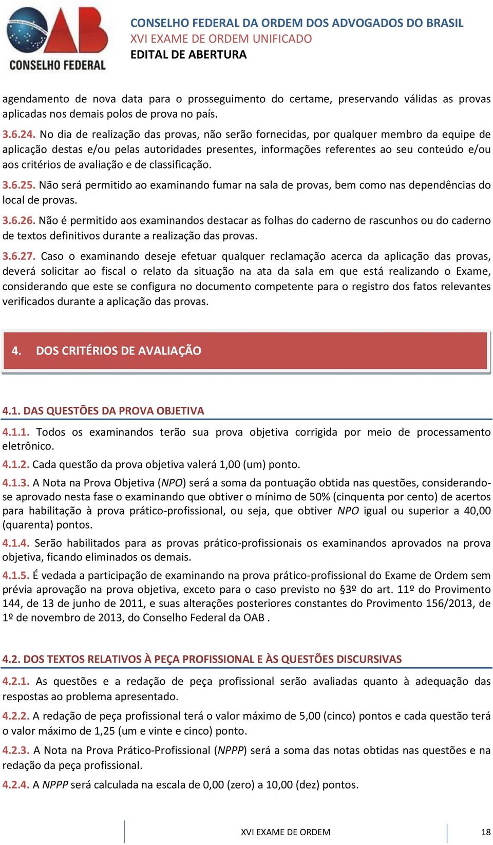 avaliação e de classificação. 3.6.25. Não será permitido ao examinando fumar na sala de provas, bem como nas dependências do local de provas. 3.6.26.