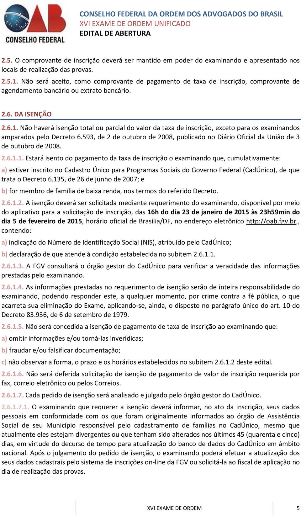 Não haverá isenção total ou parcial do valor da taxa de inscrição, exceto para os examinandos amparados pelo Decreto 6.