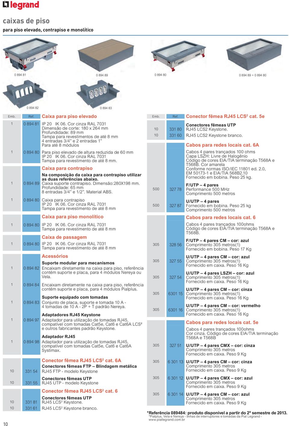 reduzida de 60 mm IP 20 IK 06. Cor cinza RAL 7031 Tampa para revestimento de até 8 mm. Caixa para contrapiso 1 0 894 89 Na composição da caixa para contrapiso utilizar as duas referências abaixo.