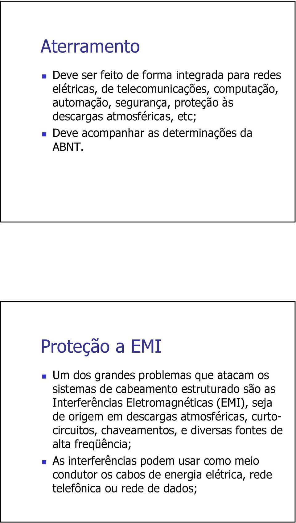 Proteção a EMI Um dos grandes problemas que atacam os sistemas de cabeamento estruturado são as Interferências Eletromagnéticas (EMI), seja