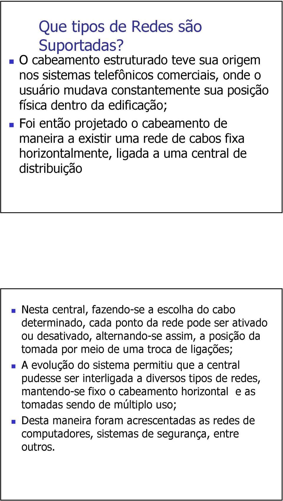 maneira a existir uma rede de cabos fixa horizontalmente, ligada a uma central de distribuição Nesta central, fazendo-se a escolha do cabo determinado, cada ponto da rede pode ser ativado ou