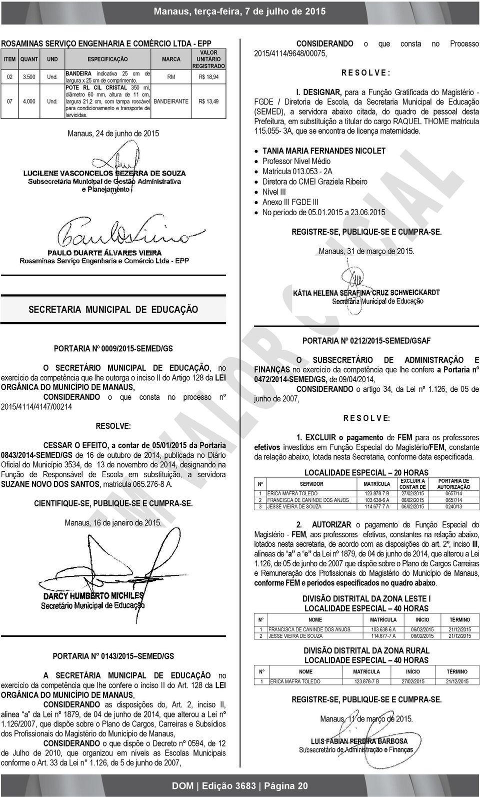 Manaus, 24 de junho de 2015 CONSIDERANDO o que consta no Processo 2015/4114/9648/00075, R E S O L V E : I.