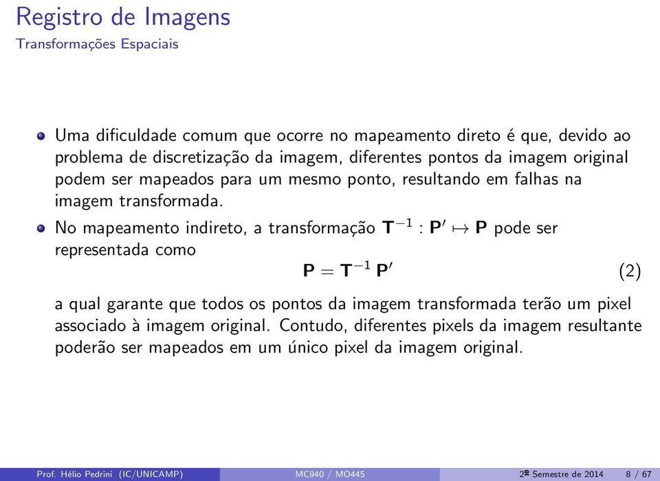 No mapeamento indireto, a transformação T 1 : P P pode ser representada como P = T 1 P (2) a qual garante que todos os pontos da imagem transformada terão
