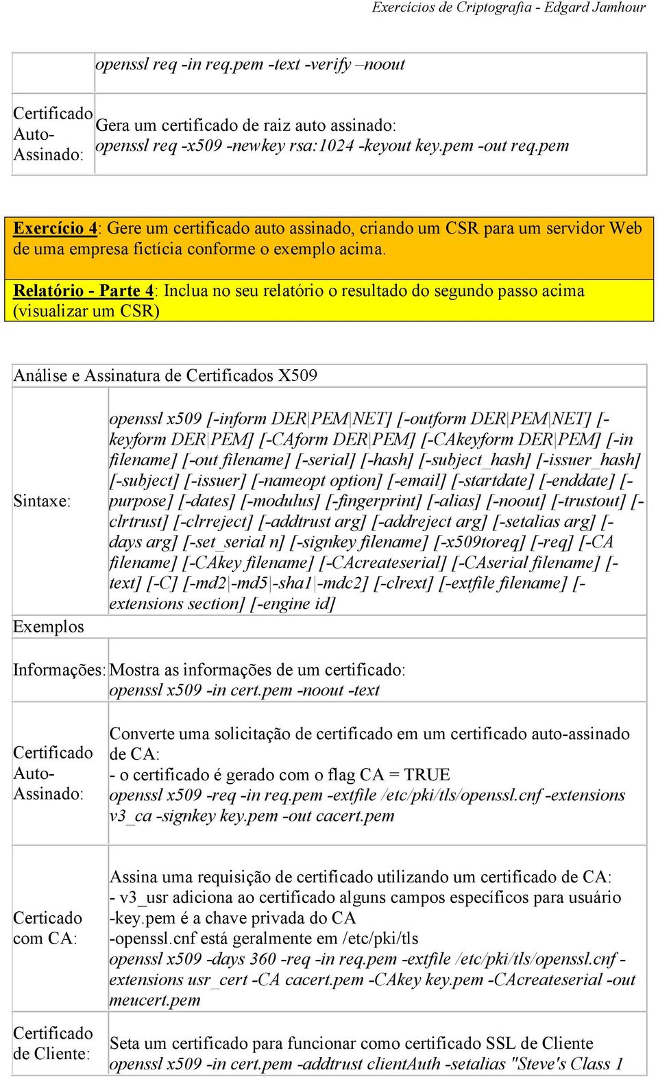 Relatório - Parte 4: Inclua no seu relatório o resultado do segundo passo acima (visualizar um CSR) Análise e Assinatura de s X509 Exemplos openssl x509 [-inform DER PEM NET] [-outform DER PEM NET]