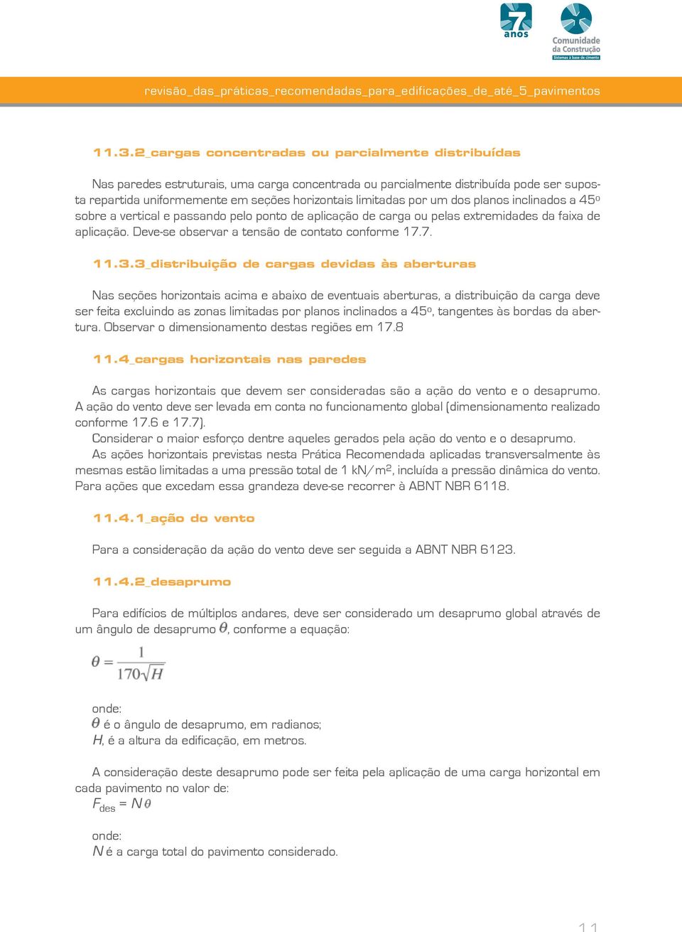 por um dos planos inclinados a 45 o sobre a vertical e passando pelo ponto de aplicação de carga ou pelas extremidades da faixa de aplicação. Deve-se observar a tensão de contato conforme 17.7. 11.3.