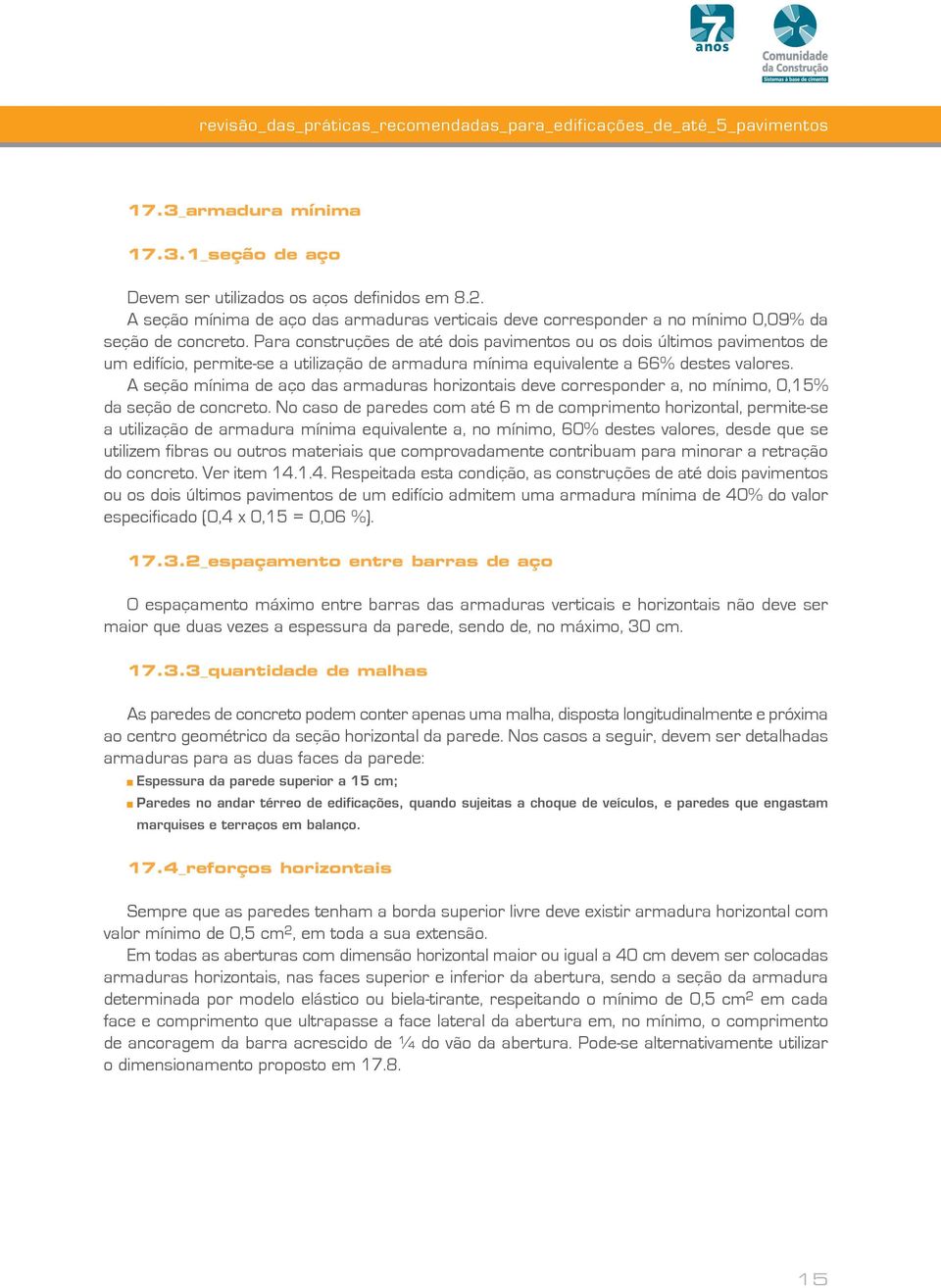 Para construções de até dois pavimentos ou os dois últimos pavimentos de um edifício, permite-se a utilização de armadura mínima equivalente a 66% destes valores.