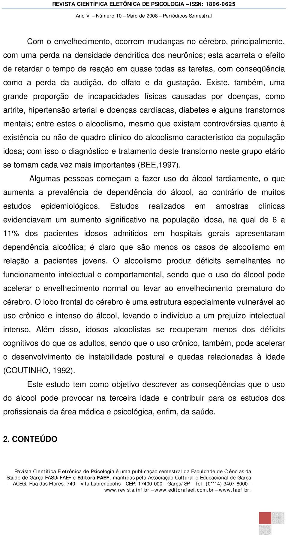 Existe, também, uma grande proporção de incapacidades físicas causadas por doenças, como artrite, hipertensão arterial e doenças cardíacas, diabetes e alguns transtornos mentais; entre estes o