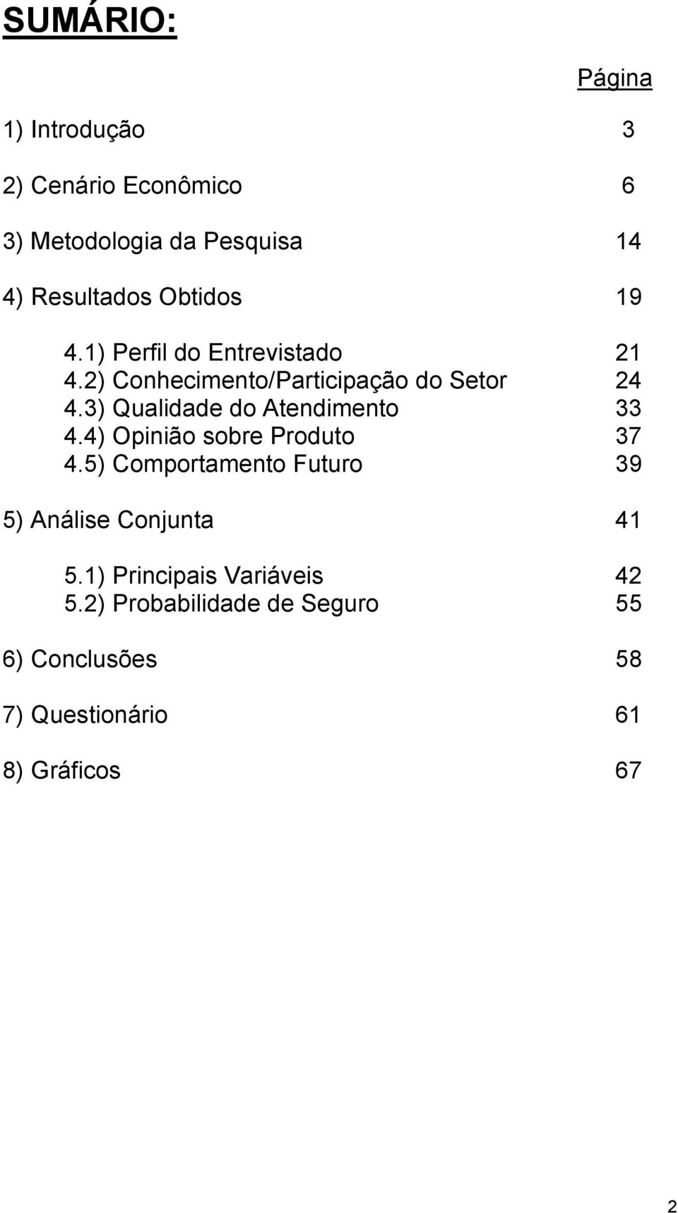 3) Qualidade do Atendimento 33 4.4) Opinião sobre Produto 37 4.