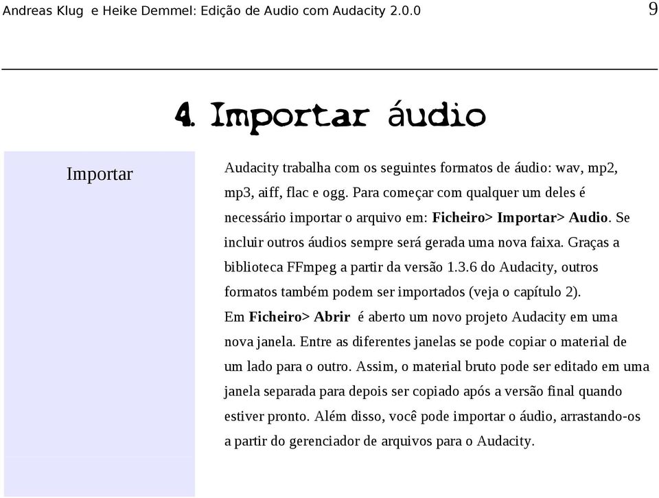 Graças a biblioteca FFmpeg a partir da versão 1.3.6 do Audacity, outros formatos também podem ser importados (veja o capítulo 2).