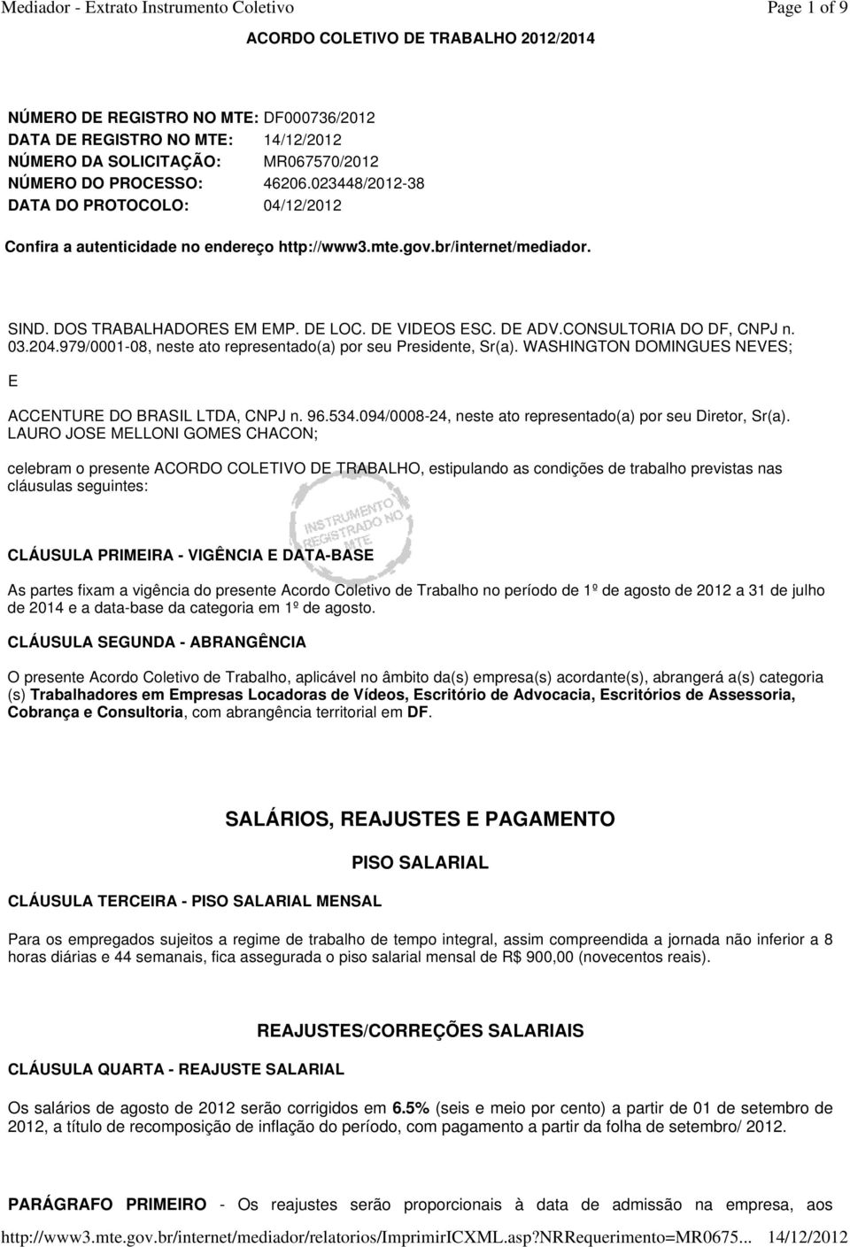 CONSULTORIA DO DF, CNPJ n. 03.204.979/0001-08, neste ato representado(a) por seu Presidente, Sr(a). WASHINGTON DOMINGUES NEVES; E ACCENTURE DO BRASIL LTDA, CNPJ n. 96.534.