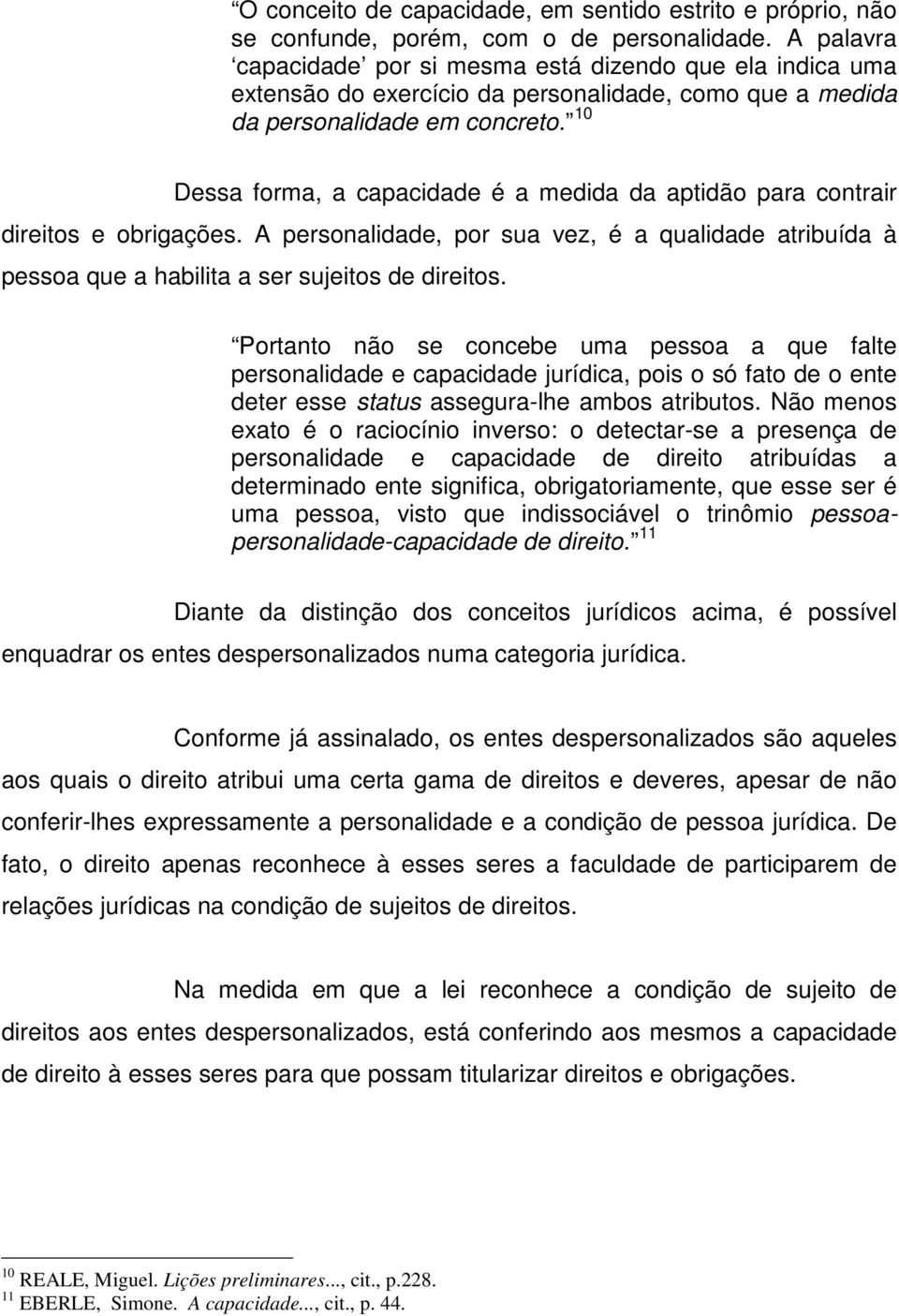 10 Dessa forma, a capacidade é a medida da aptidão para contrair direitos e obrigações. A personalidade, por sua vez, é a qualidade atribuída à pessoa que a habilita a ser sujeitos de direitos.