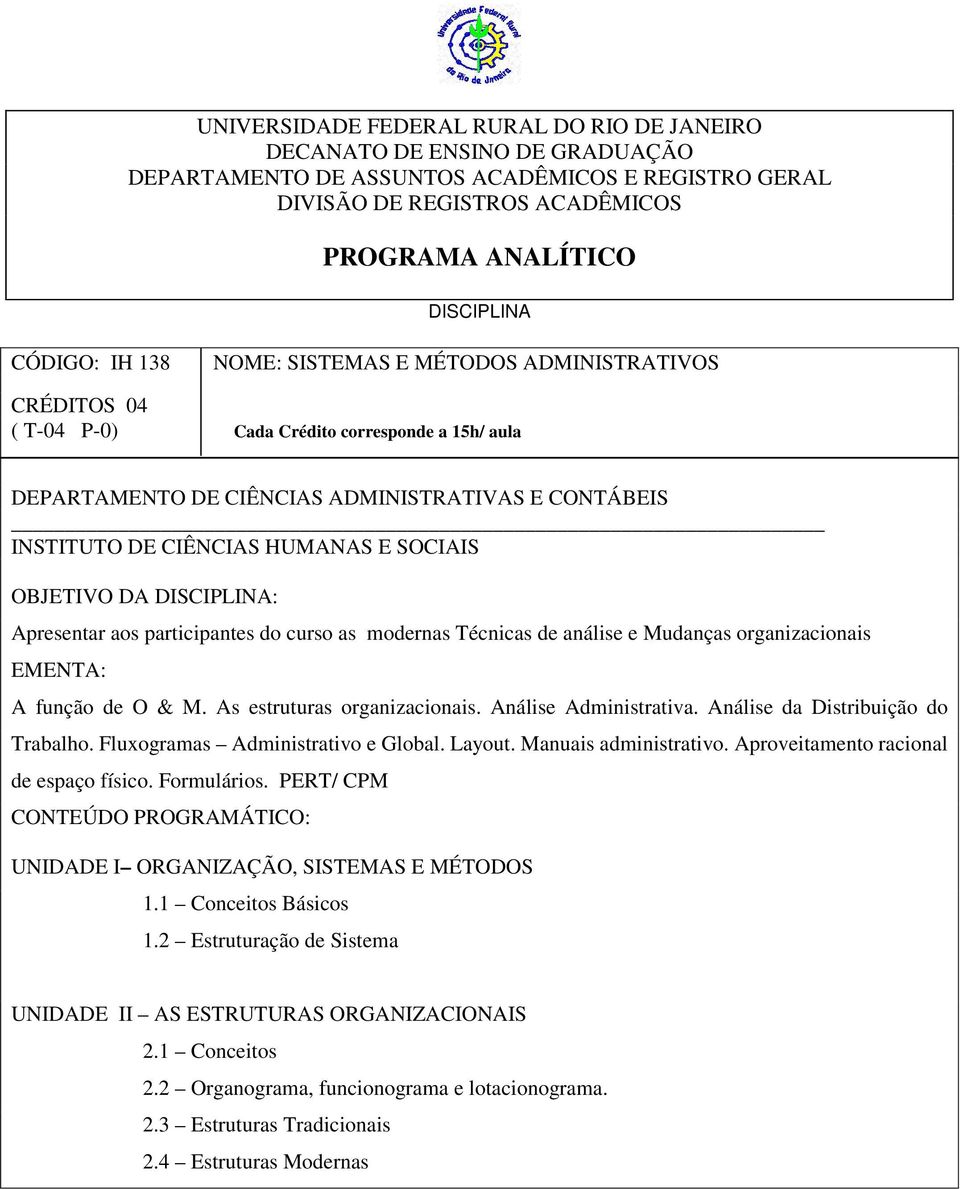 SOCIAIS OBJETIVO DA DISCIPLINA: Apresentar aos participantes do curso as modernas Técnicas de análise e Mudanças organizacionais EMENTA: A função de O & M. As estruturas organizacionais.