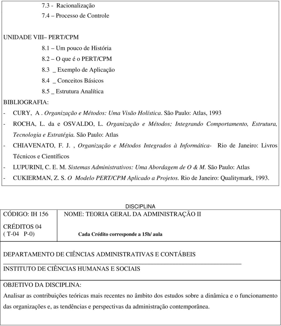 Organização e Métodos; Integrando Comportamento, Estrutura, Tecnologia e Estratégia. São Paulo: Atlas - CHIAVENATO, F. J.