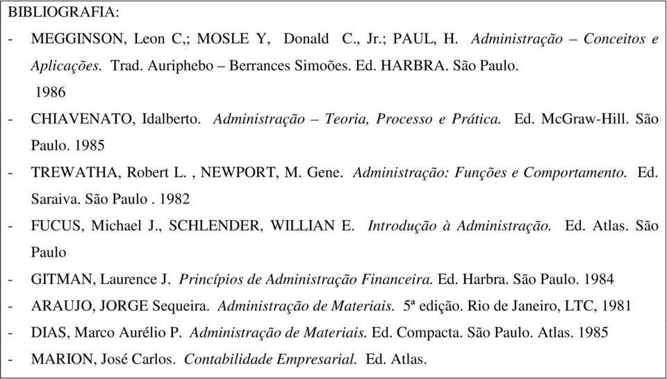 , SCHLENDER, WILLIAN E. Introdução à Administração. Ed. Atlas. São Paulo - GITMAN, Laurence J. Princípios de Administração Financeira. Ed. Harbra. São Paulo. 1984 - ARAUJO, JORGE Sequeira.