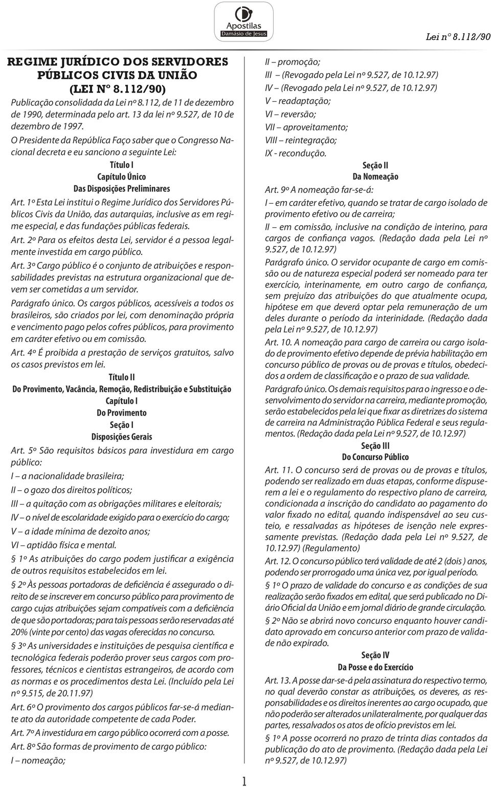 1º Esta Lei institui o Regime Jurídico dos Servidores Públicos Civis da União, das autarquias, inclusive as em regime especial, e das fundações públicas federais. Art.