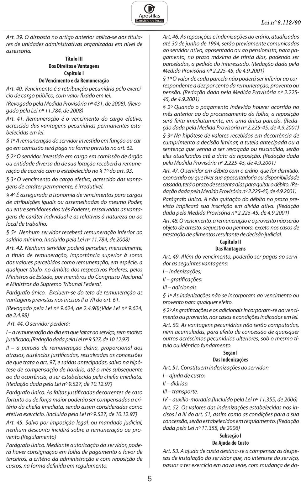 (Revogado pela Medida Provisória nº 431, de 2008). (Revogado pela Lei nº 11.784, de 2008) Art. 41.