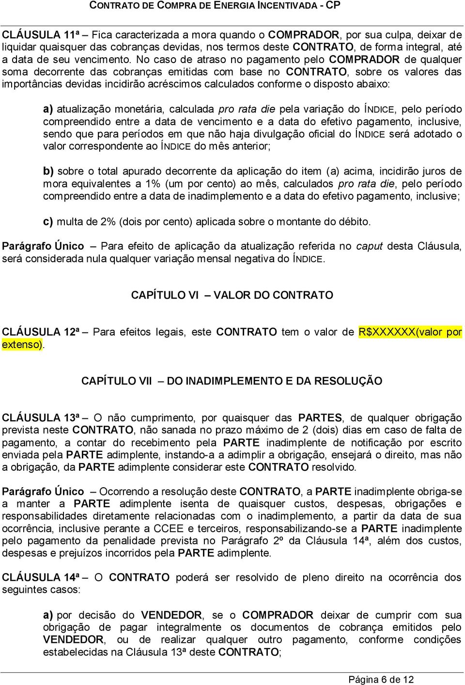 No caso de atraso no pagamento pelo COMPRADOR de qualquer soma decorrente das cobranças emitidas com base no CONTRATO, sobre os valores das importâncias devidas incidirão acréscimos calculados