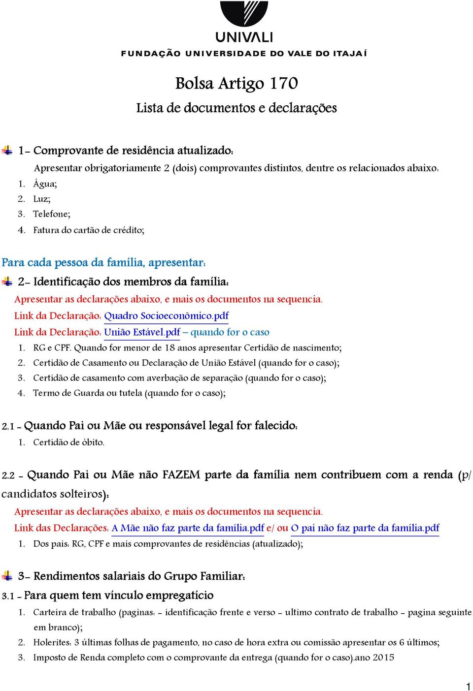 Fatura do cartão de crédito; Para cada pessoa da família, apresentar: 2- Identificação dos s membros da família: Apresentar as declarações abaixo, e mais os documentos na sequencia.