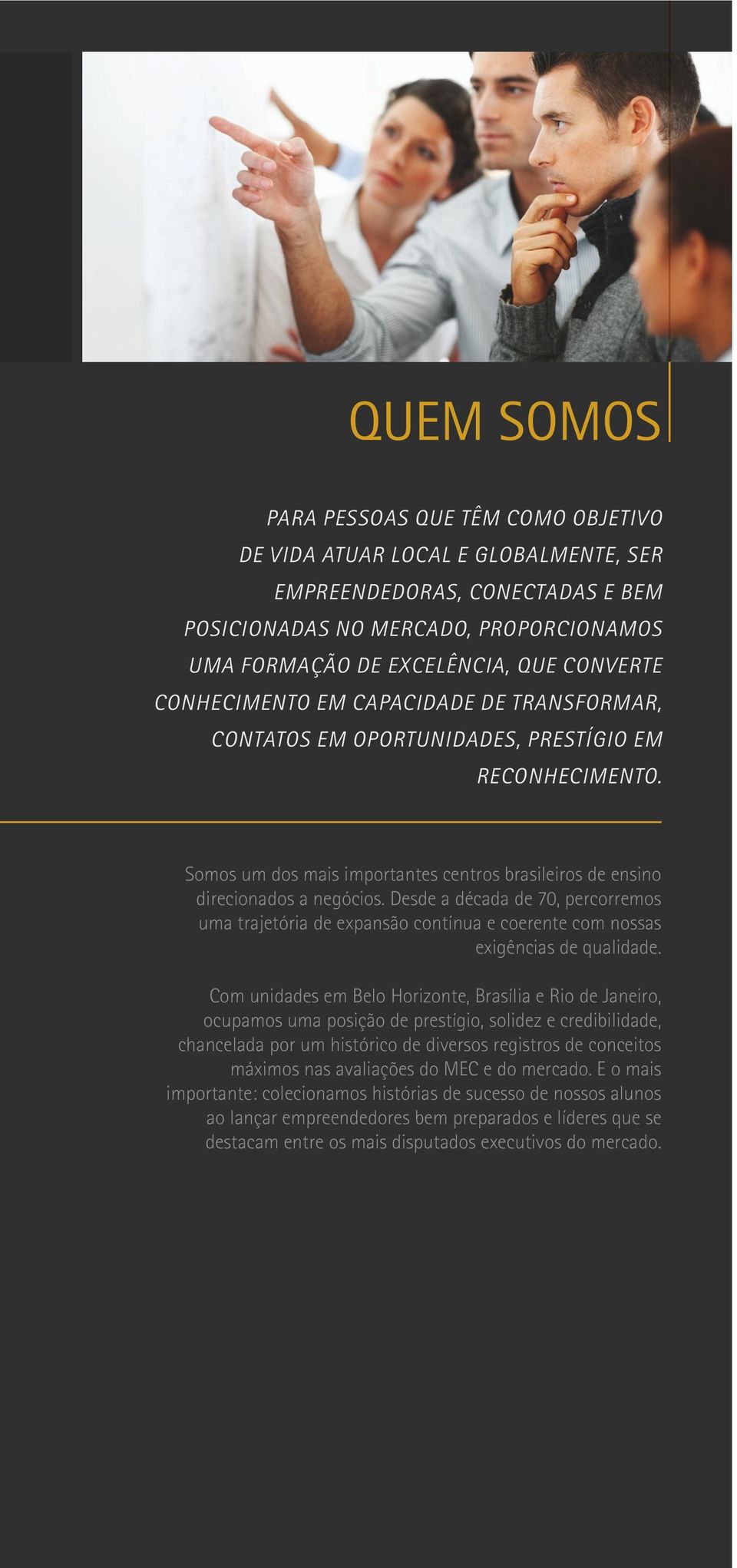 Desde a década de 70, percorremos uma trajetória de expansão contínua e coerente com nossas exigências de qualidade.