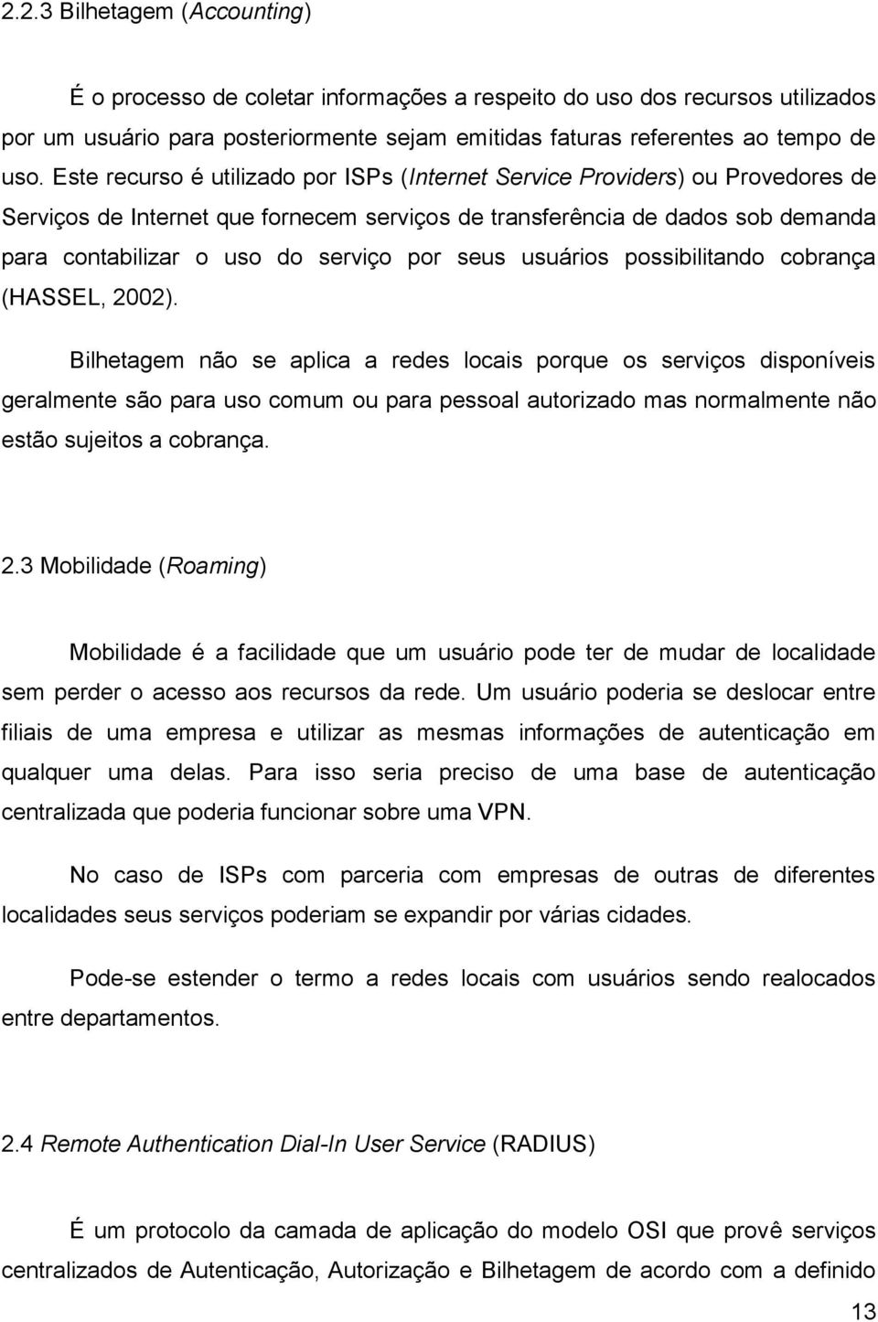 seus usuários possibilitando cobrança (HASSEL, 2002).