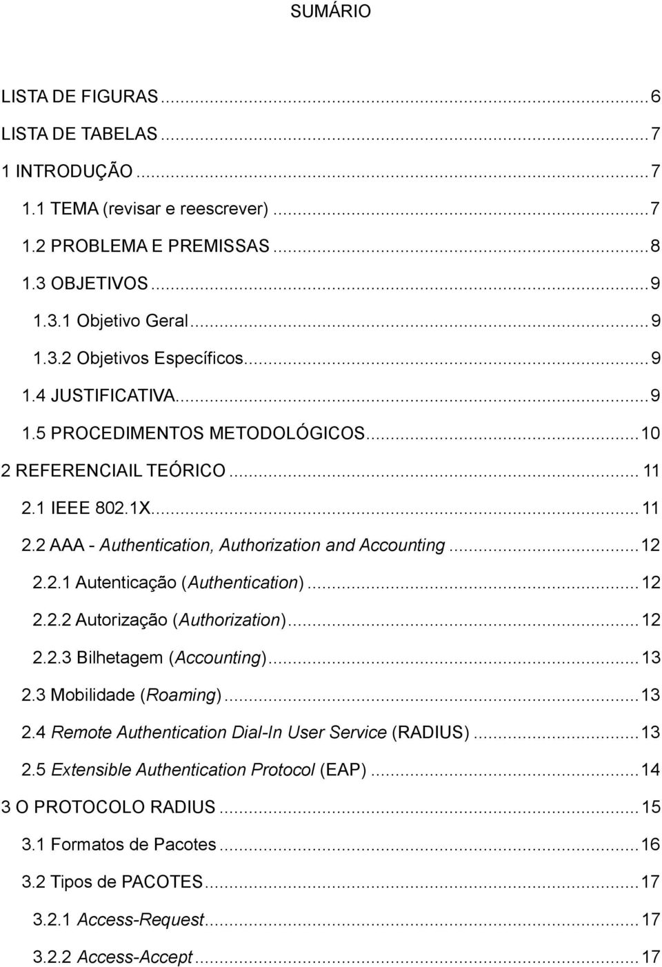 .. 12 2.2.2 Autorização (Authorization)... 12 2.2.3 Bilhetagem (Accounting)... 13 2.3 Mobilidade (Roaming)... 13 2.4 Remote Authentication Dial-In User Service (RADIUS)... 13 2.5 Extensible Authentication Protocol (EAP).