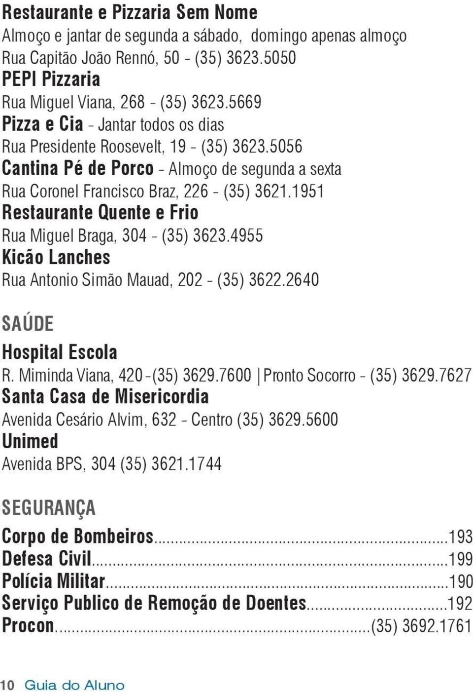 1951 Restaurante Quente e Frio Rua Miguel Braga, 304 - (35) 3623.4955 Kicão Lanches Rua Antonio Simão Mauad, 202 - (35) 3622.2640 SAÚDE Hospital Escola R. Miminda Viana, 420 - (35) 3629.