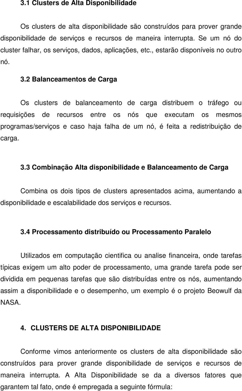 2 Balanceamentos de Carga Os clusters de balanceamento de carga distribuem o tráfego ou requisições de recursos entre os nós que executam os mesmos programas/serviços e caso haja falha de um nó, é