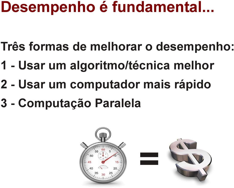 1 - Usar um algoritmo/técnica melhor 2 -