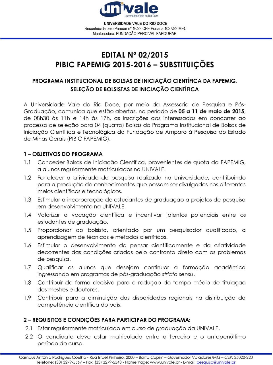 de 08h30 às 11h e 14h às 17h, as inscrições aos interessados em concorrer ao processo de seleção para 04 (quatro) Bolsas do Programa Institucional de Bolsas de Iniciação Científica e Tecnológica da