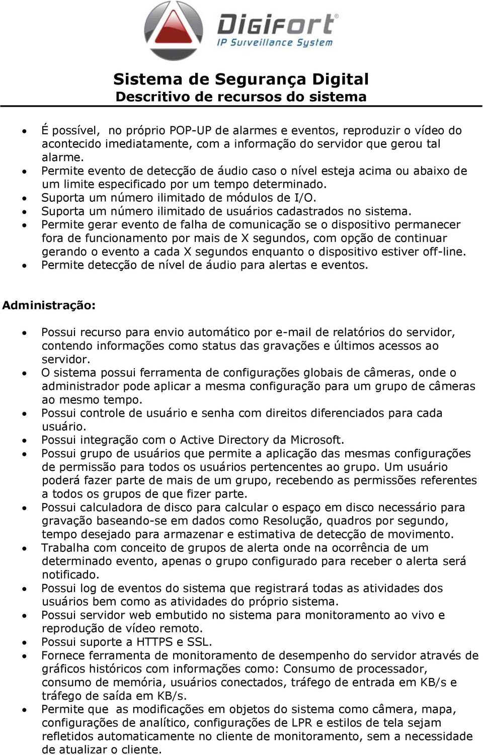 Suporta um número ilimitado de usuários cadastrados no sistema.