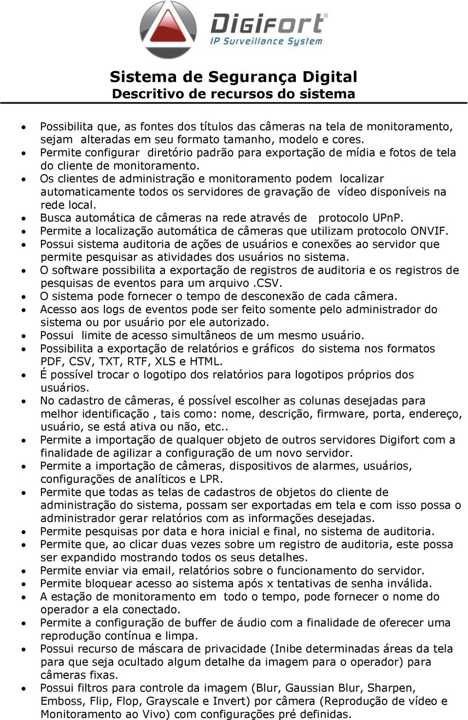 Os clientes de administração e monitoramento podem localizar automaticamente todos os servidores de gravação de vídeo disponíveis na rede local.