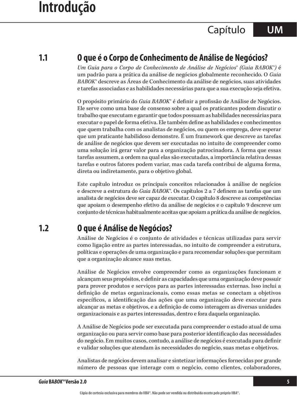 O Guia BABOK descreve as Áreas de Conhecimento da análise de negócios, suas atividades e tarefas associadas e as habilidades necessárias para que a sua execução seja efetiva.