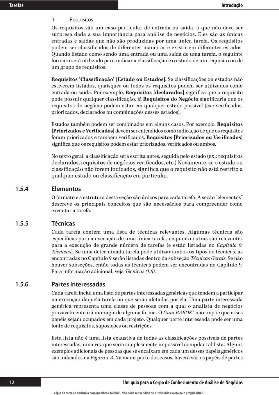 Quando listado como sendo uma entrada ou uma saída de uma tarefa, o seguinte formato será utilizado para indicar a classificação e o estado de um requisito ou de um grupo de requisitos: Requisitos