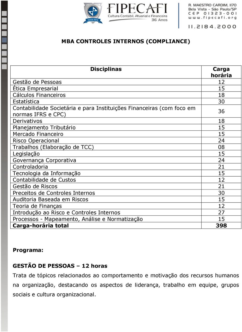 Controladoria 21 Tecnologia da Informação 15 Contabilidade de Custos 12 Gestão de Riscos 21 Preceitos de Controles Internos 30 Auditoria Baseada em Riscos 15 Teoria de Finanças 12 Introdução ao Risco