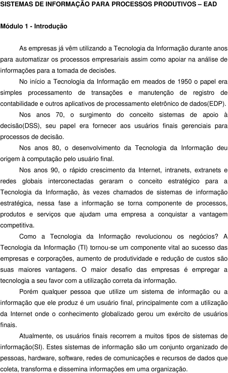 No início a Tecnologia da Informação em meados de 1950 o papel era simples processamento de transações e manutenção de registro de contabilidade e outros aplicativos de processamento eletrônico de