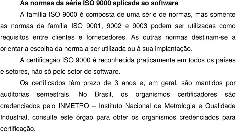 A certificação ISO 9000 é reconhecida praticamente em todos os países e setores, não só pelo setor de software.