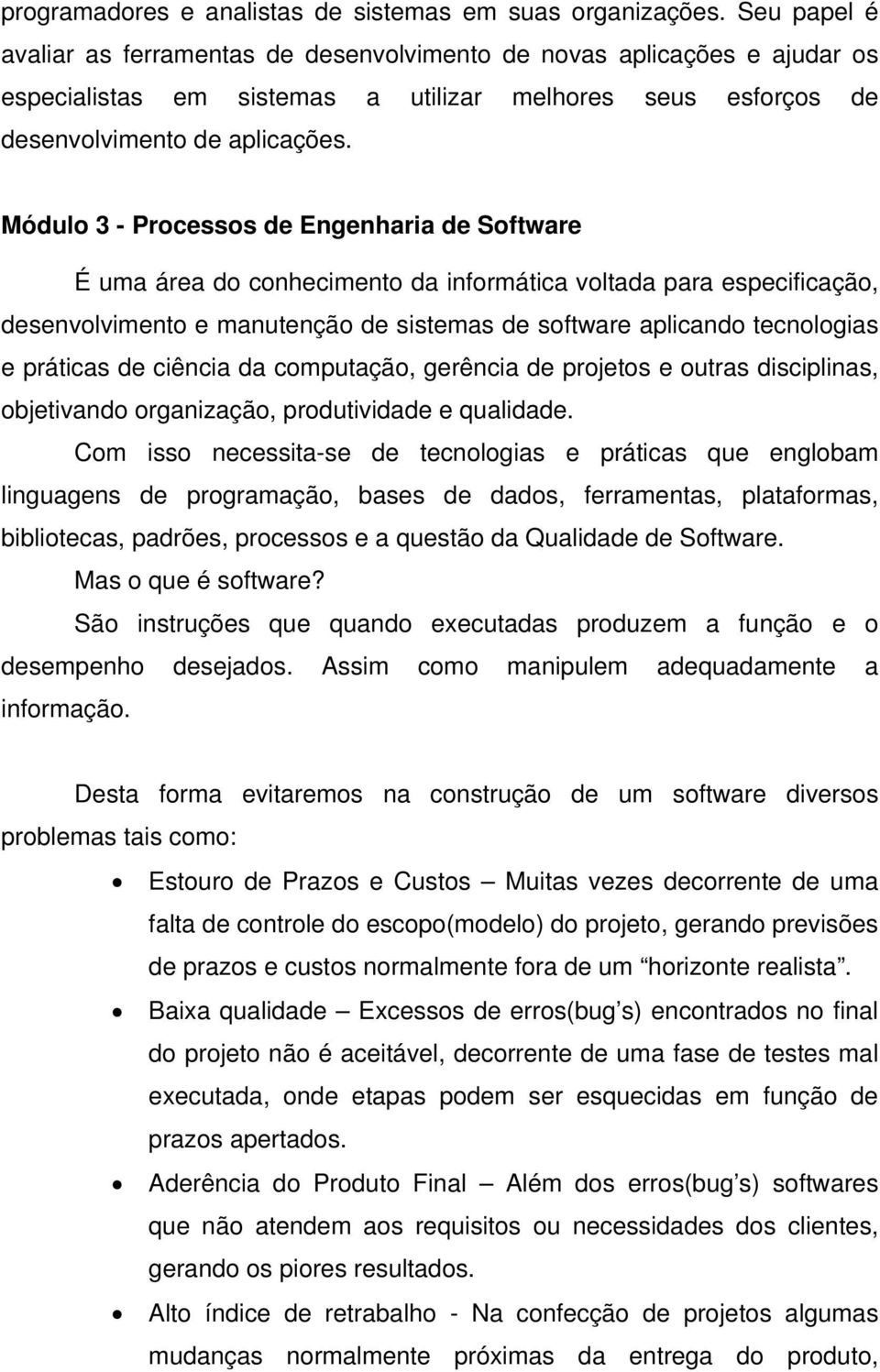 Módulo 3 - Processos de Engenharia de Software É uma área do conhecimento da informática voltada para especificação, desenvolvimento e manutenção de sistemas de software aplicando tecnologias e