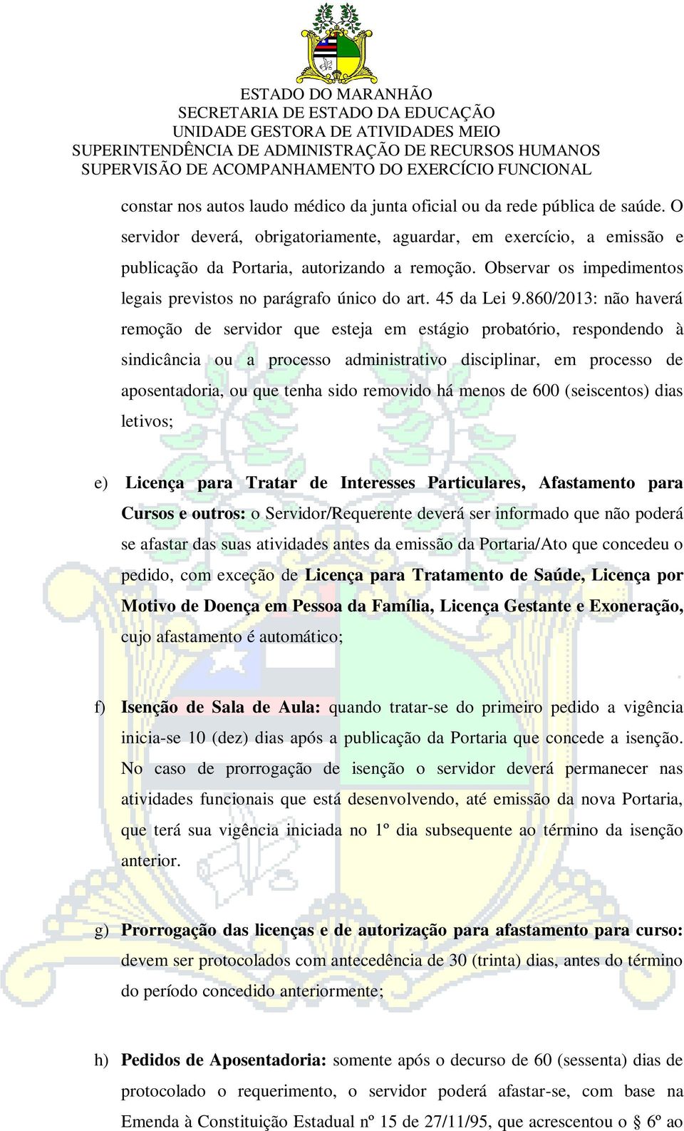 860/2013: não haverá remoção de servidor que esteja em estágio probatório, respondendo à sindicância ou a processo administrativo disciplinar, em processo de aposentadoria, ou que tenha sido removido