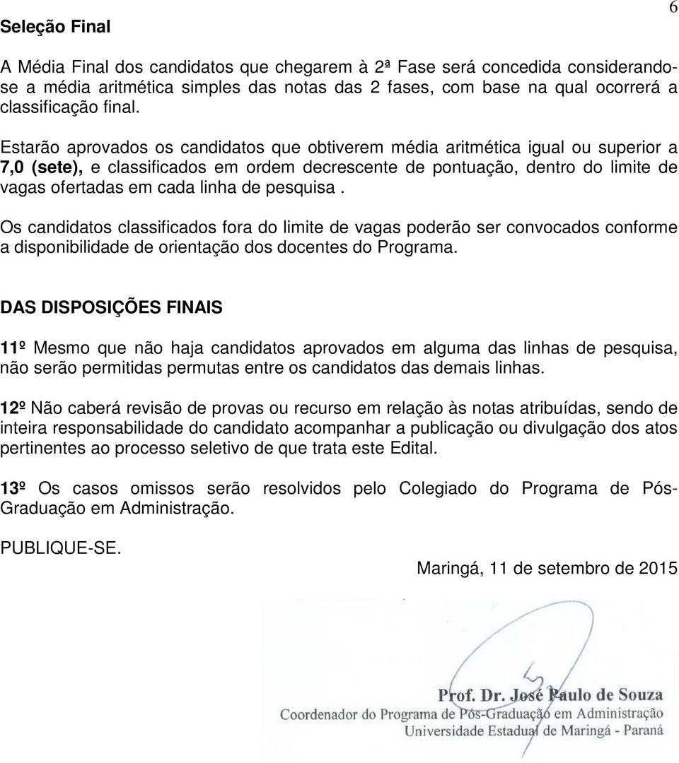 pesquisa. Os candidatos classificados fora do limite de vagas poderão ser convocados conforme a disponibilidade de orientação dos docentes do Programa.