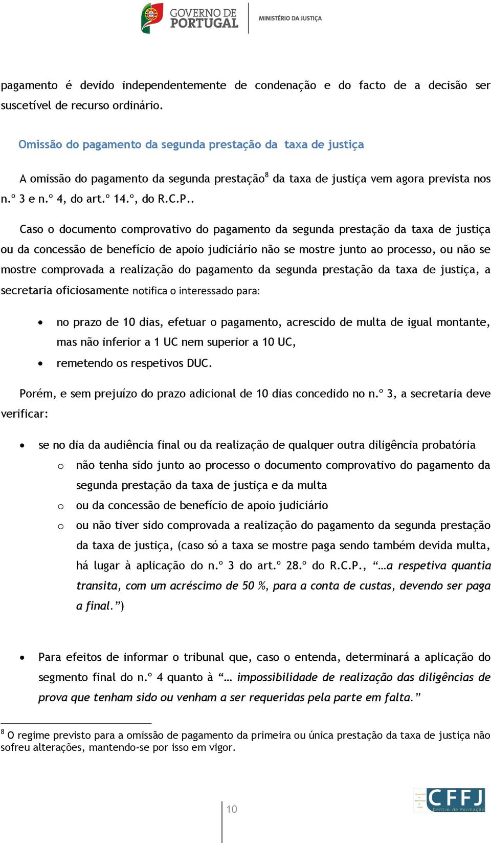 . Caso o documento comprovativo do pagamento da segunda prestação da taxa de justiça ou da concessão de benefício de apoio judiciário não se mostre junto ao processo, ou não se mostre comprovada a