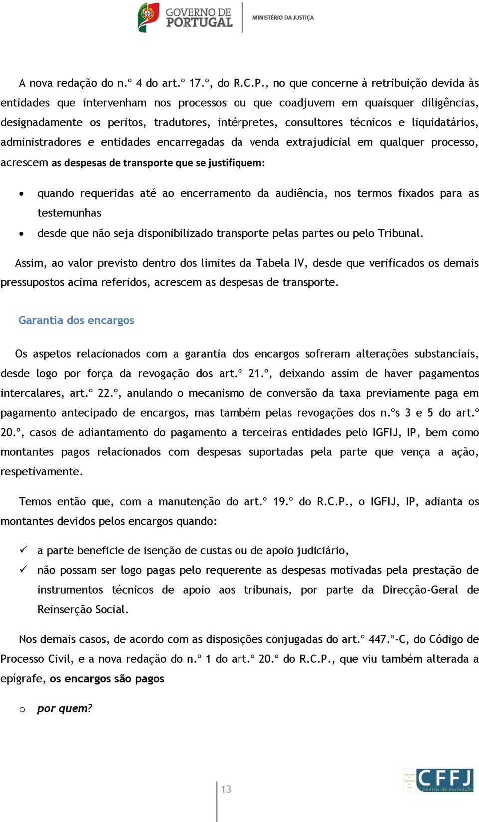 liquidatários, administradores e entidades encarregadas da venda extrajudicial em qualquer processo, acrescem as despesas de transporte que se justifiquem: quando requeridas até ao encerramento da