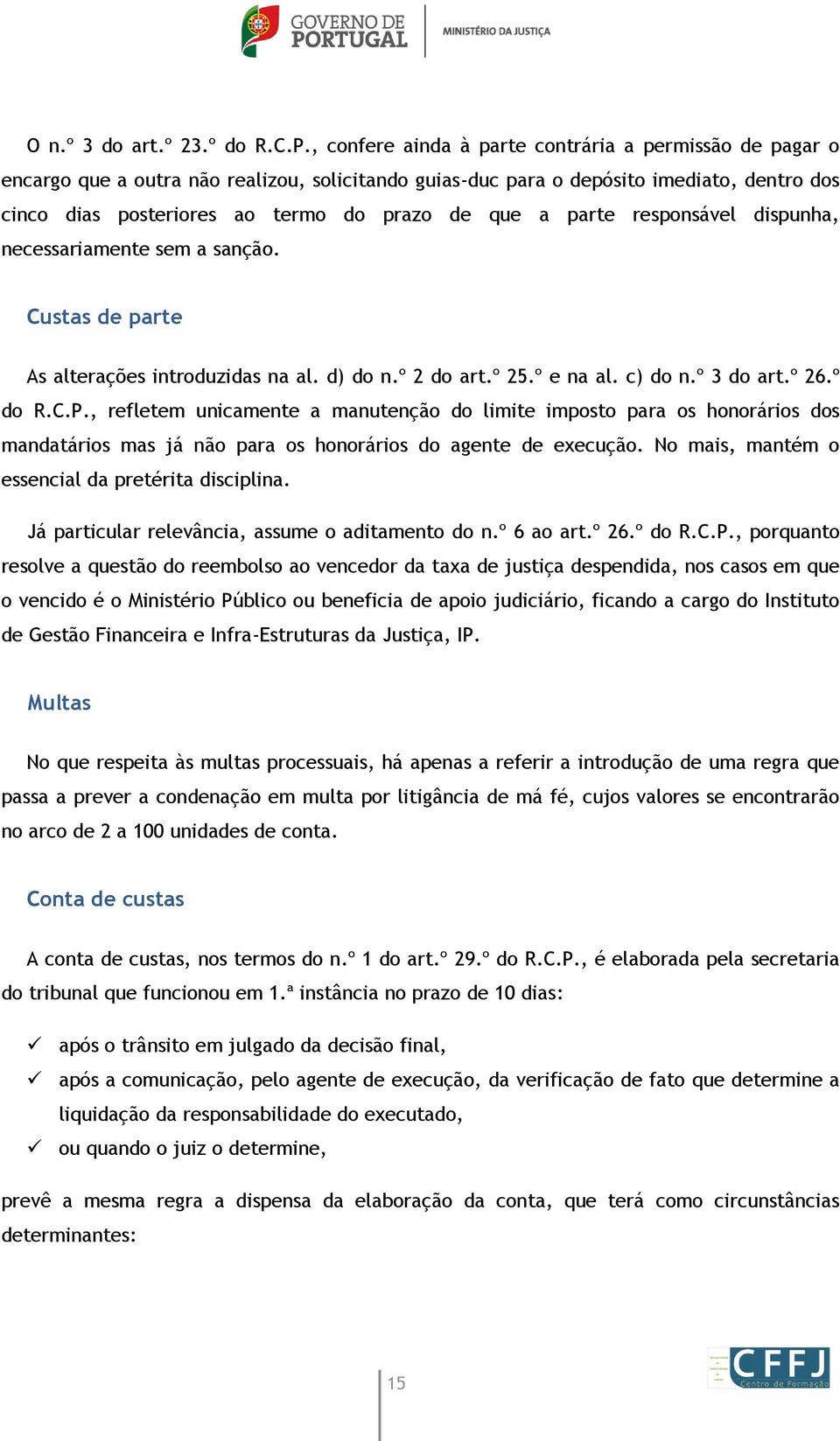 parte responsável dispunha, necessariamente sem a sanção. Custas de parte As alterações introduzidas na al. d) do n.º 2 do art.º 25.º e na al. c) do n.º 3 do art.º 26.º do R.C.P.