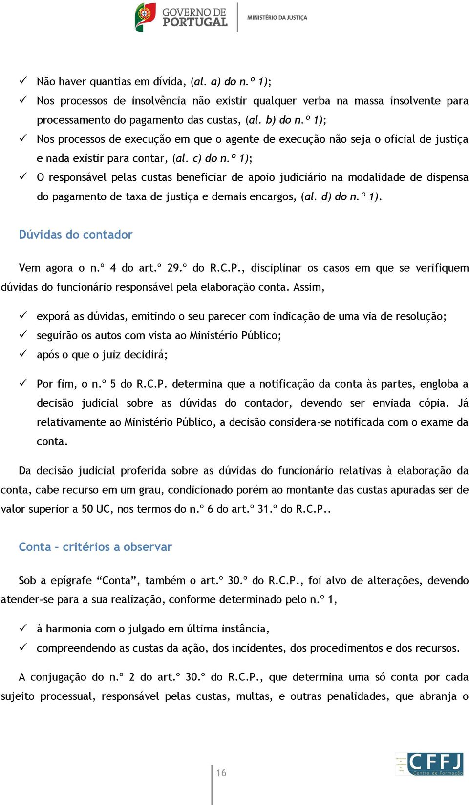 º 1); O responsável pelas custas beneficiar de apoio judiciário na modalidade de dispensa do pagamento de taxa de justiça e demais encargos, (al. d) do n.º 1). Dúvidas do contador Vem agora o n.