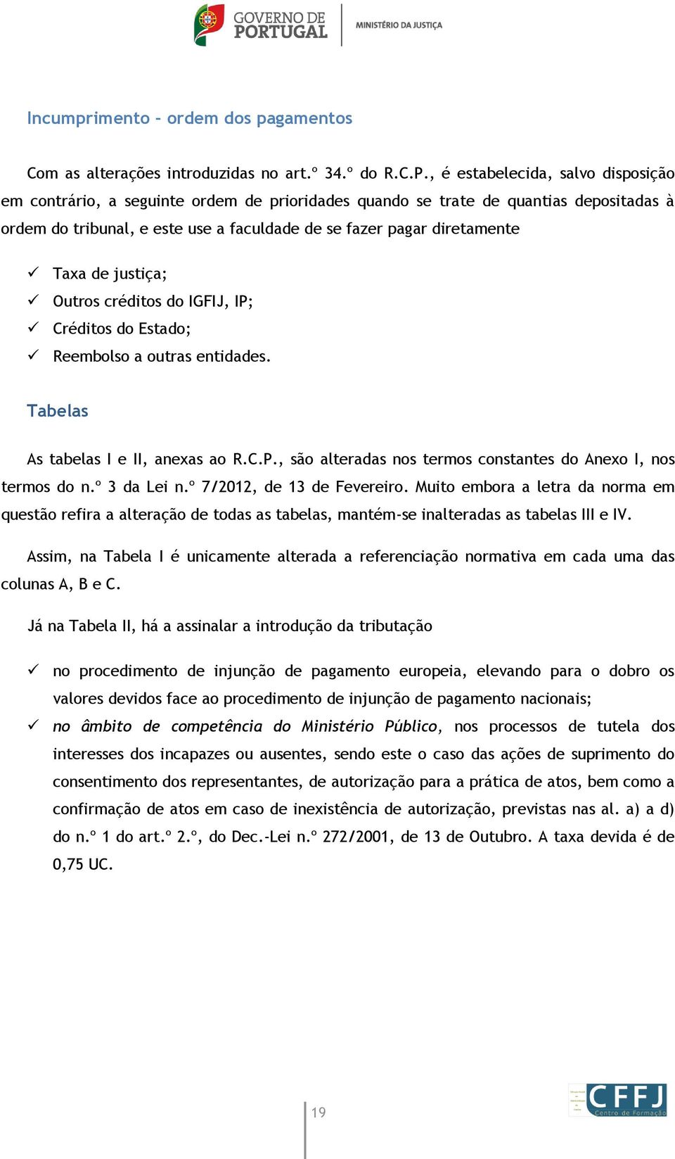 de justiça; Outros créditos do IGFIJ, IP; Créditos do Estado; Reembolso a outras entidades. Tabelas As tabelas I e II, anexas ao R.C.P., são alteradas nos termos constantes do Anexo I, nos termos do n.