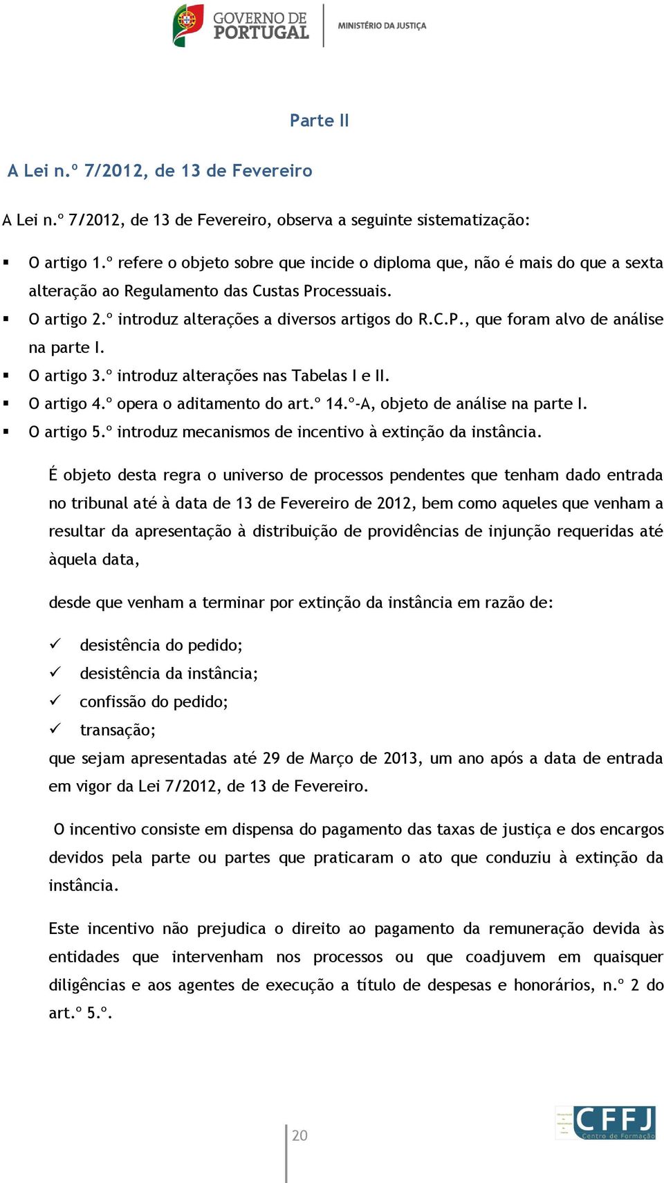 O artigo 3.º introduz alterações nas Tabelas I e II. O artigo 4.º opera o aditamento do art.º 14.º-A, objeto de análise na parte I. O artigo 5.