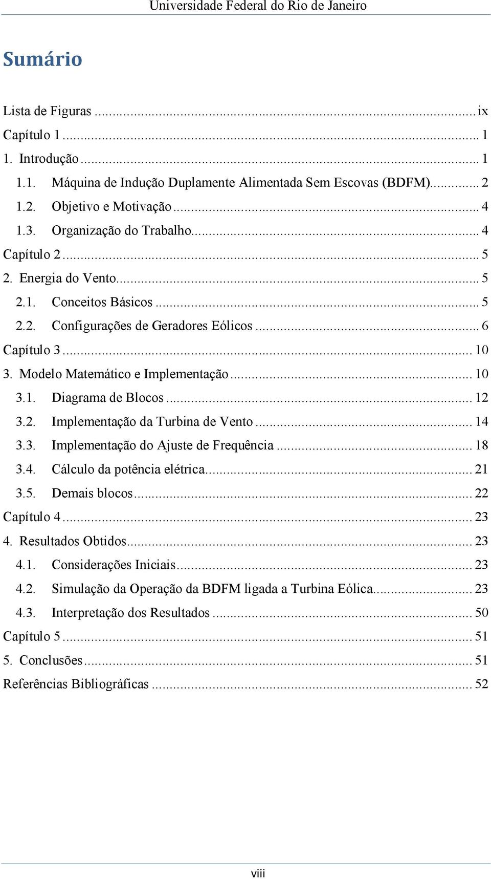 .. 12 3.2. Implementação da Turbina de Vento... 14 3.3. Implementação do Ajuste de Frequência... 18 3.4. Cálculo da potência elétrica... 21 3.5. Demais blocos... 22 Capítulo 4... 23 4.