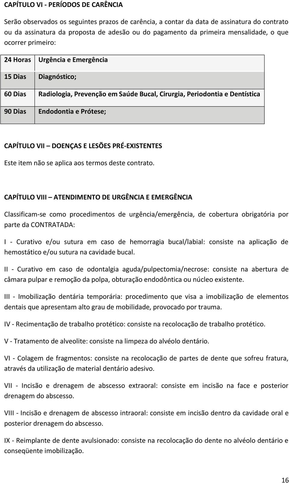 CAPÍTULO VII DOENÇAS E LESÕES PRÉ-EXISTENTES Este item não se aplica aos termos deste contrato.