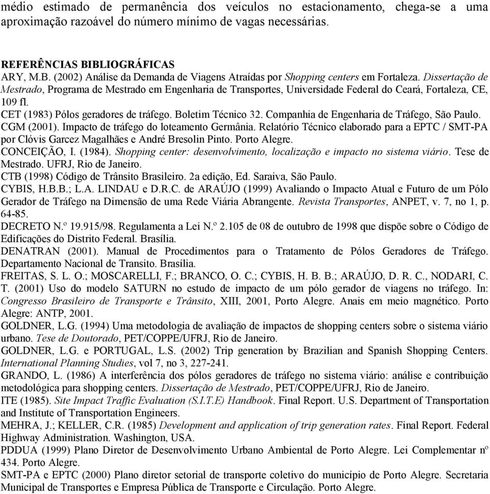 Dissertação de Mestrado, Programa de Mestrado em Engenharia de Transportes, Universidade Federal do Ceará, Fortaleza, CE, 19 fl. CET (1983) Pólos geradores de tráfego. Boletim Técnico 32.