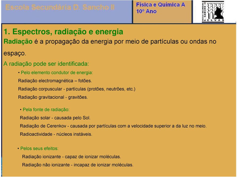 Radiação corpuscular - partículas (protões, neutrões, etc.) Radiação gravitacional - gravitões. Pela fonte de radiação: Radiação solar - causada pelo Sol.