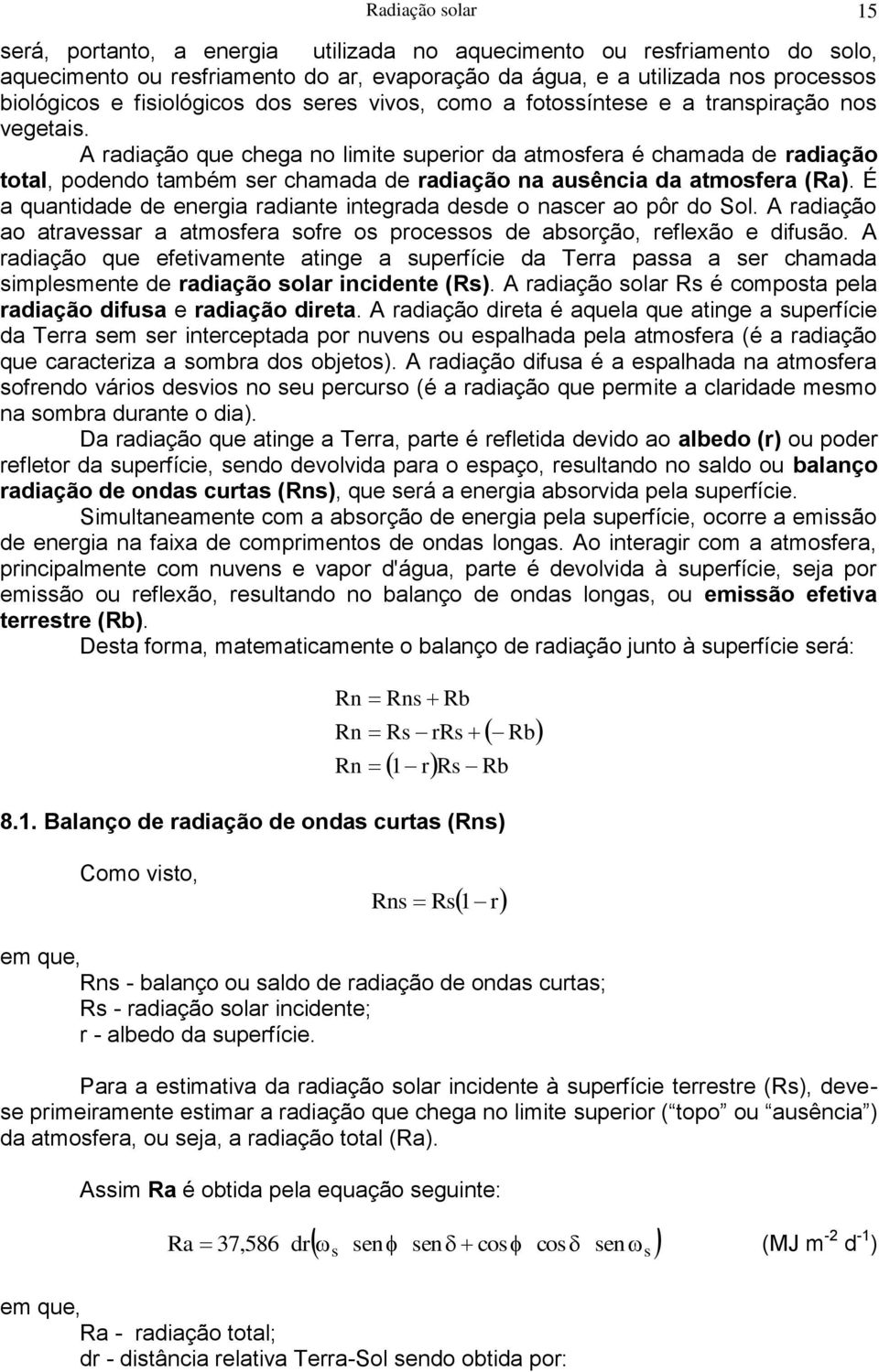 A radiação que chega no limite superior da atmosfera é chamada de radiação total, podendo também ser chamada de radiação na ausência da atmosfera (Ra).